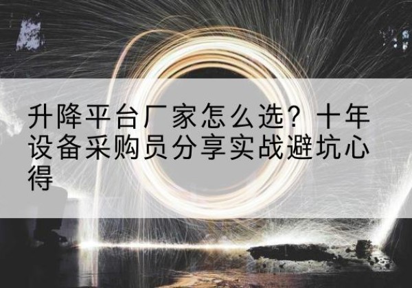 田林升降平台厂家-怎么选？十年设备采购员分享实战避坑心得